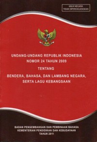 Image of Undang-Undang RI Nomor 24 Tahun 2009 : Tentang Bendera, Bahasa dan Lambang Negara serta Lagu Kebangsaan