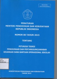 Image of Peraturan Menteri Pendidikan dan Kebudayaan Republik Indonesia Nomor 80 tahun 2015 tentang Petunjuk teknis penggunaan dan pertanggungjawaban keuangan dna bantuan operasional sekolah