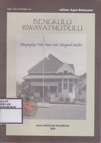Image of Bengkulu Riwayatmu Dulu : Menyingkap Tabir Masa Lalu Mengenali Jatidiri