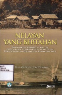 Image of Nelayan yang Bertahan : Pengetahuan Masyarakat Nelayan di Kecamatan Selimbau (Kapuas Hulu) dalam Pengelolaan dan Pemanfaatan Sumberdaya Alam