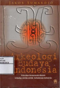 Image of Arkeologi Budaya Indonesia : Pelacakan Hermeneutis-Historis Terhadap Artefak-Artefak Kebudayaan Indonesia