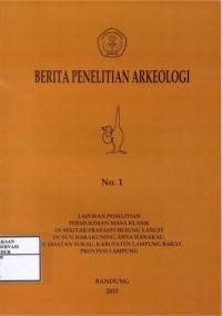 Image of Berita Penelitian Arkeologi No. 1 Th. 2015 : Laporan penelitian permukiman masa klasik di sekitar prasasti hujung langit dusun harakuning desa hanakau kecamatan sukau kabupaten lampung barat provinsi lampung